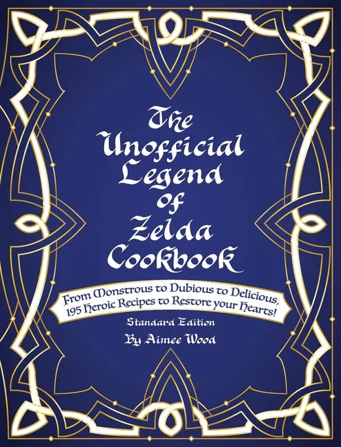 The Unofficial Legend Of Zelda Cookbook: From Monstrous to Dubious to Delicious, 195 Heroic Recipes to Restore your Hearts! (Standard) (Hardcover)